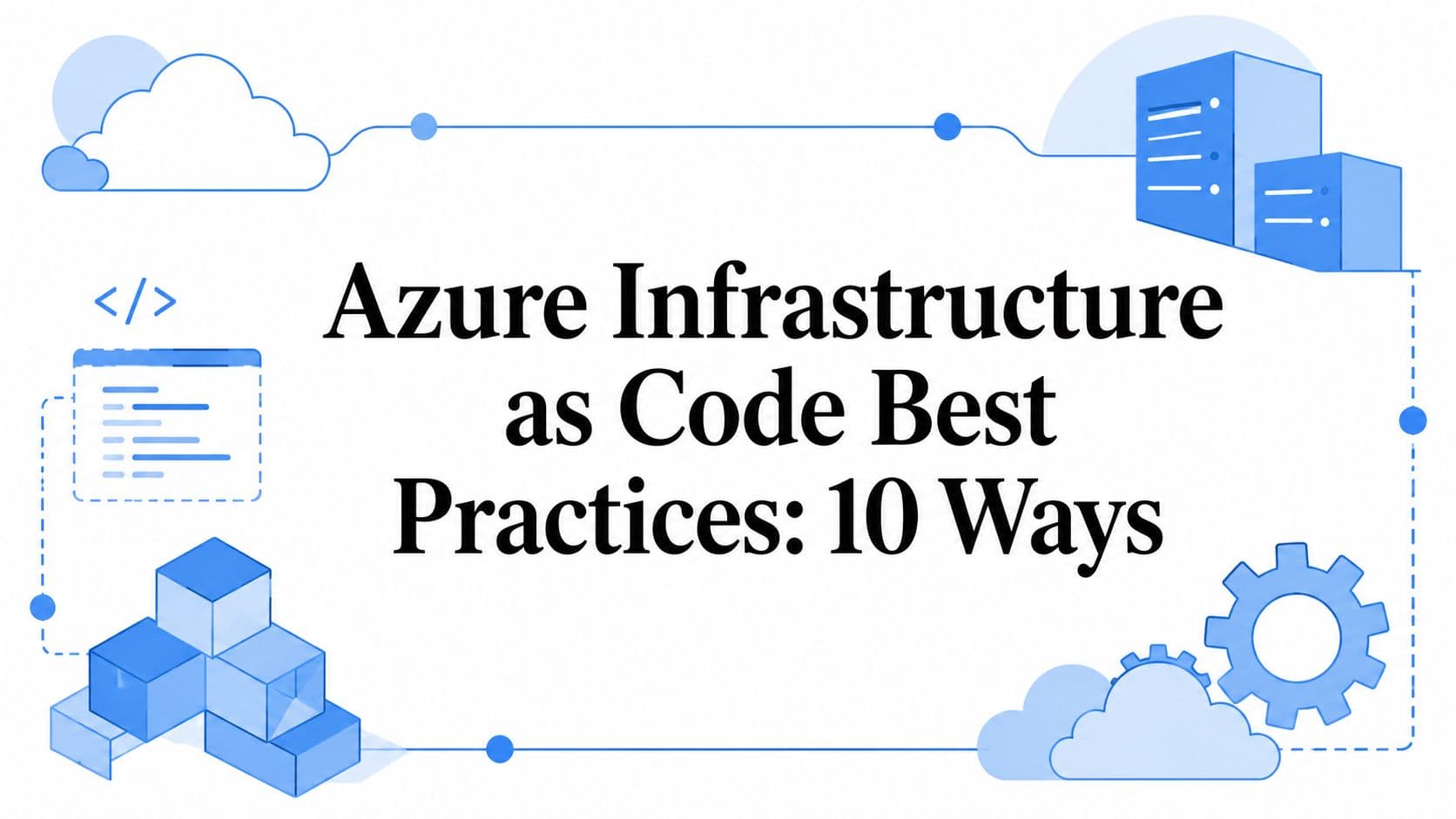 Azure Infrastructure as Code Best Practices: 10 Ways