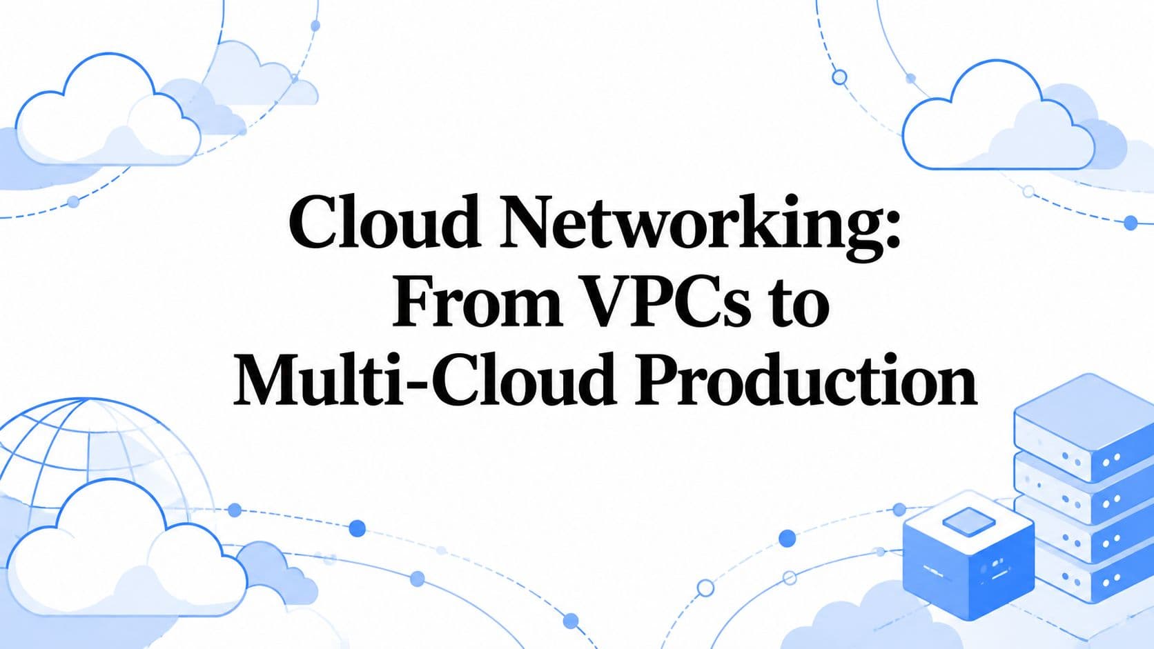 Cloud Networking: From VPCs to Multi-Cloud Production