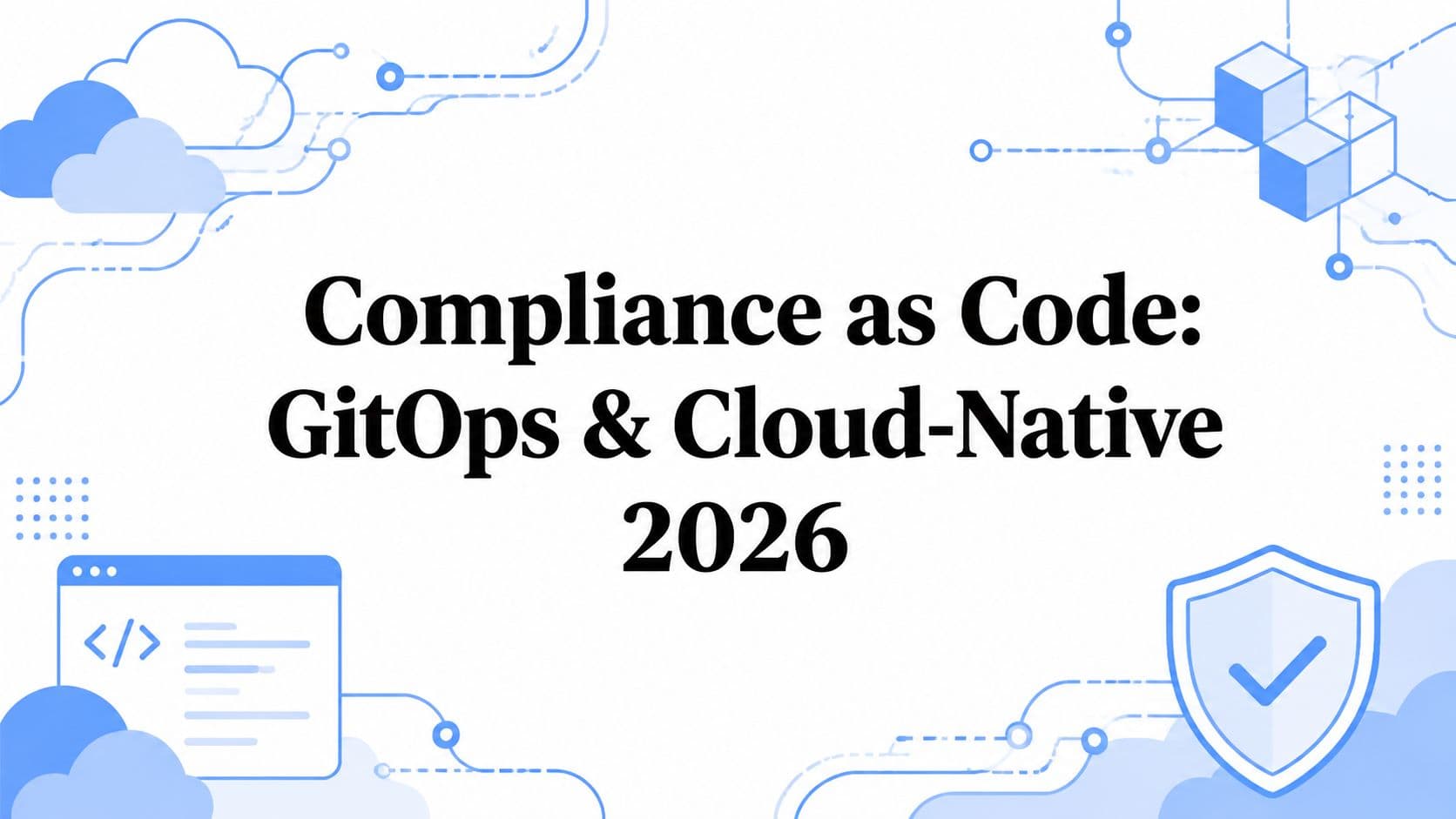 Compliance as Code: GitOps & Cloud-Native 2026