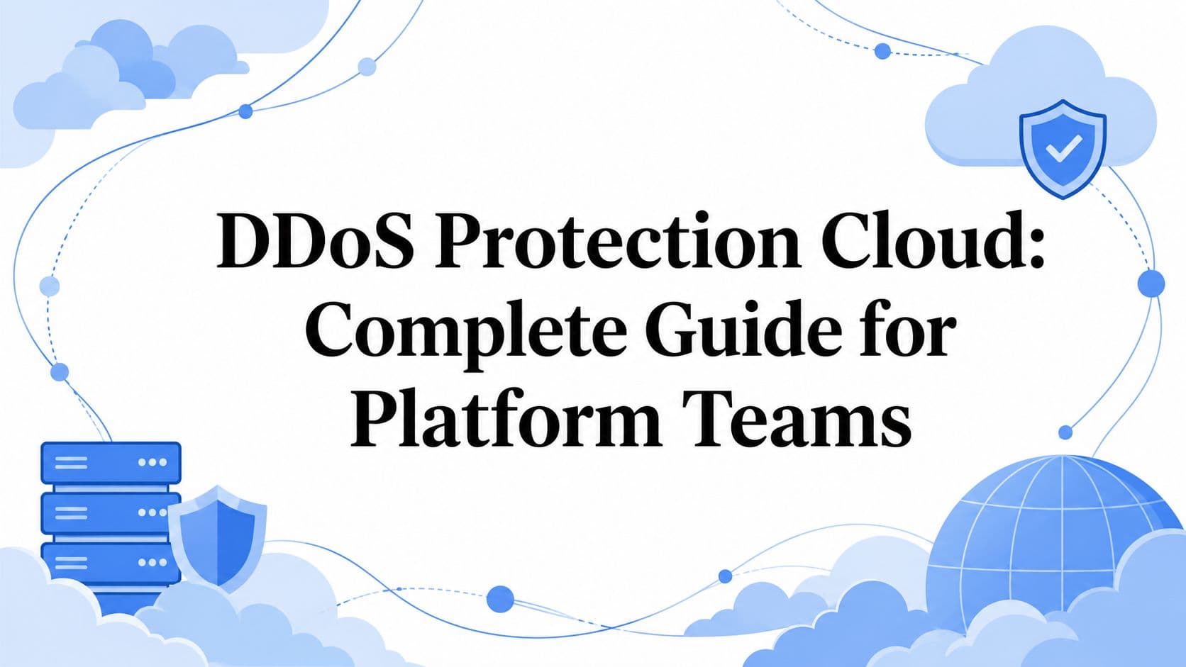 DDoS Protection Cloud: Complete Guide for Platform Teams