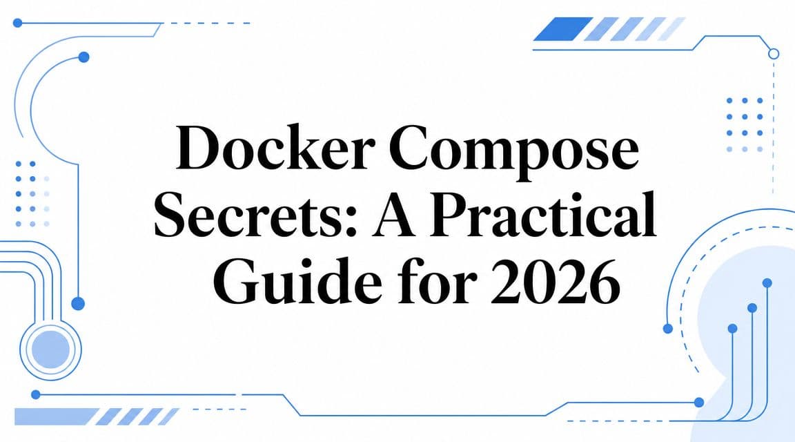 Docker Compose Secrets: A Practical Guide for 2026