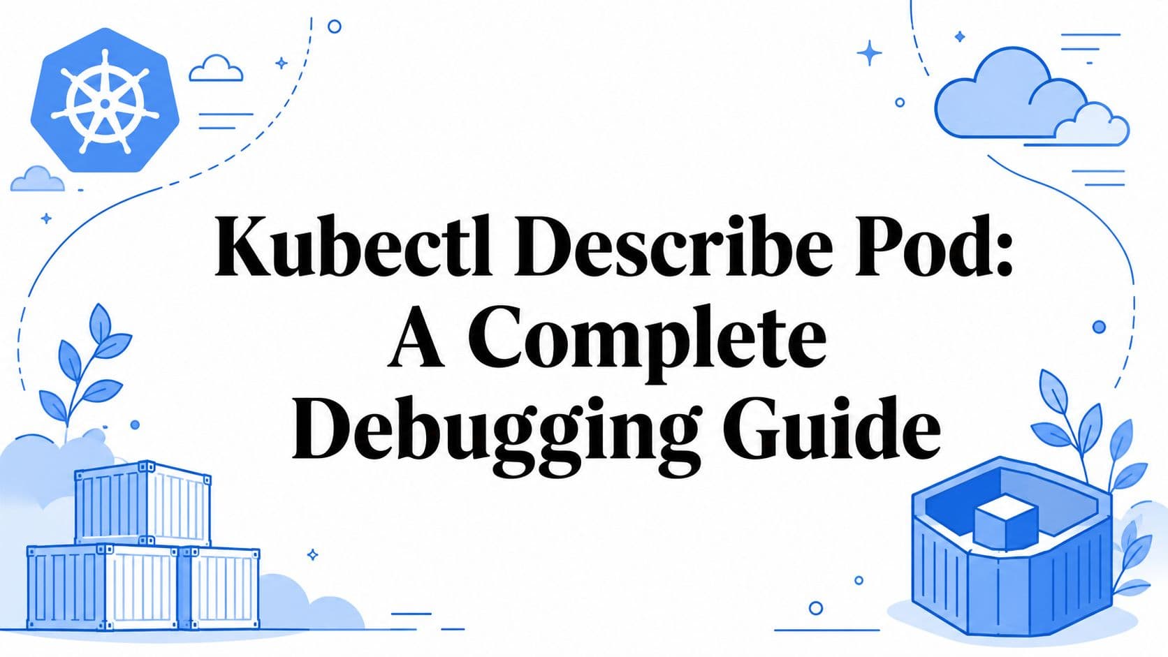 Kubectl Describe Pod: A Complete Debugging Guide