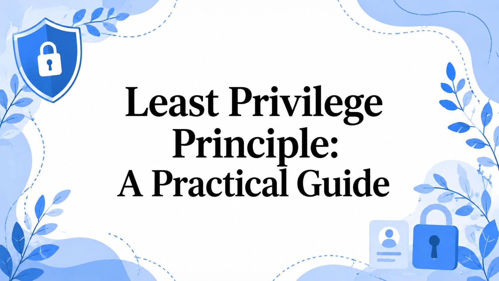 Least Privilege Principle: A Practical Guide